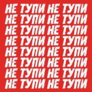 НЕ ТУПИ